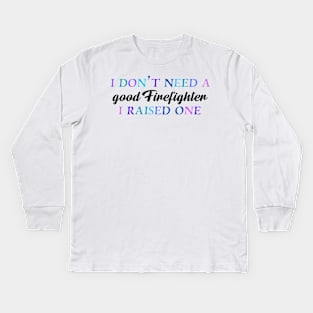 I don't need a good firefighter I raised one Kids Long Sleeve T-Shirt